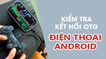 Cách kiểm tra khả năng hỗ trợ OTG trên điện thoại?