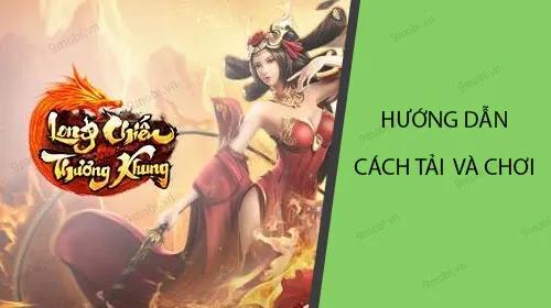 Hướng dẫn tải và trải nghiệm Long Chiến Thương Khung
