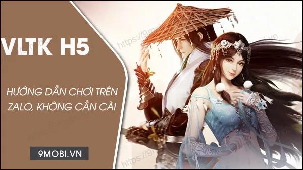 Cách trải nghiệm VLTK H5 trên Zalo, game Võ Lâm Truyền Kỳ H5 trực tuyến
