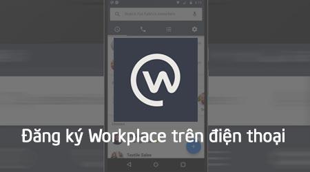 Hướng dẫn đăng ký và tạo tài khoản Facebook Workplace ngay trên điện thoại của bạn.