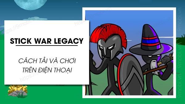 Hướng dẫn tải và chơi Stick War Legacy trên điện thoại