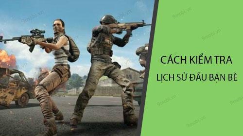 PUBG Mobile - Bí quyết tra cứu lịch sử trận đấu của bạn bè