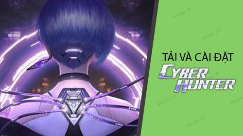 Hướng dẫn chi tiết cách tải và cài đặt tựa game Cyber Hunter đỉnh cao