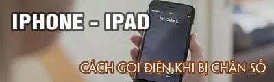 Hướng dẫn gọi điện khi bị chặn số trên iPhone, iPad.