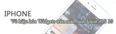 Làm sao để tắt Widgets trên màn hình khóa iOS 10?