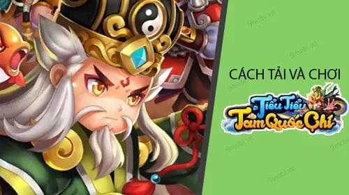 Hướng dẫn chi tiết cách tải và trải nghiệm game Tiểu Tiểu Tam Quốc Chí