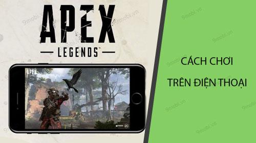 Có thể chơi Apex Legends trên điện thoại không? Hướng dẫn chi tiết cách thực hiện