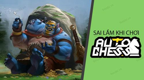 Những lỗi thường gặp khi chơi Auto Chess mà game thủ hay mắc phải
