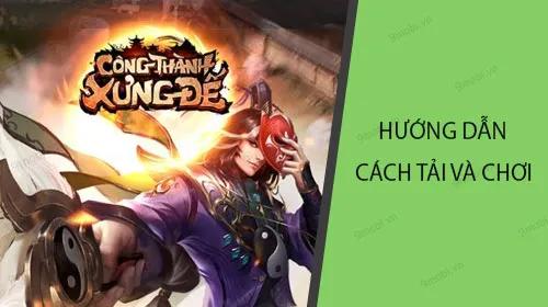 Hướng dẫn chi tiết cách tải và trải nghiệm Công Thành Xưng Đế Mobile
