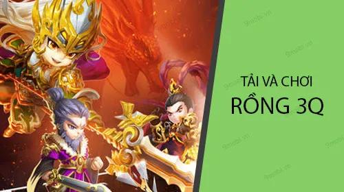 Hướng dẫn chi tiết cách tải và tham gia vào thế giới game Rồng 3Q.