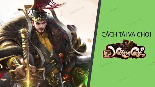 Hướng dẫn cách tải và trải nghiệm Tam Quốc Vương Giả trên điện thoại của bạn.