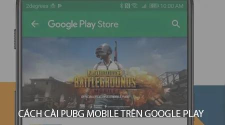 Hướng dẫn chi tiết cách tải và cài đặt PUBG Mobile từ Google Play