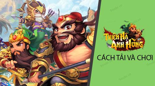 Hướng dẫn chi tiết tải và trải nghiệm game Thiên Hạ Anh Hùng