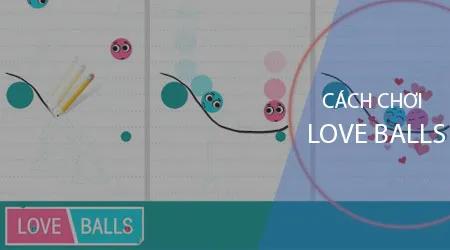 Hướng dẫn chi tiết cách chơi Love Balls - tựa game giải đố thú vị trên điện thoại