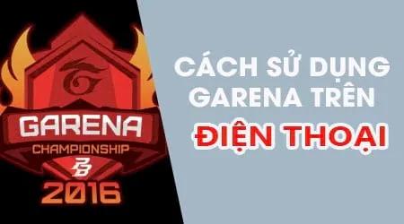 Hướng dẫn chi tiết cách dùng Garena trên điện thoại iPhone và Android