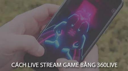 Khám phá cách phát sóng trực tiếp PUBG Mobile, ROS và Liên Quân Mobile thông qua ứng dụng 360LIVE.