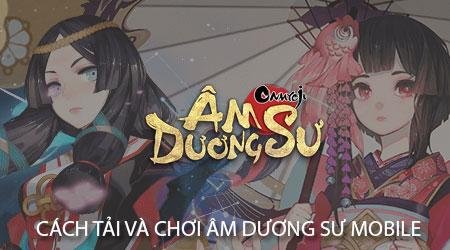 Hướng dẫn chi tiết tải và trải nghiệm Âm Dương Sư Mobile trên cả iPhone lẫn Android