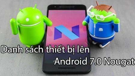 Danh sách những thiết bị may mắn được nâng cấp lên Android 7.0 Nougat