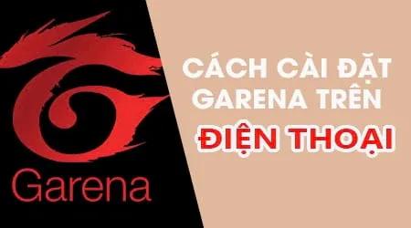 Hướng dẫn chi tiết cách tải và cài đặt Garena trên điện thoại iPhone và Android