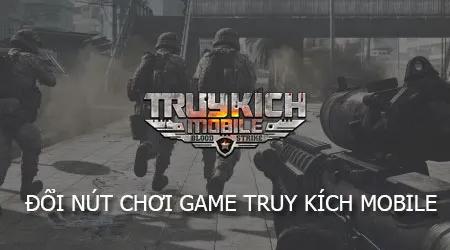 Hướng dẫn thay đổi nút điều khiển trong game Truy Kích Mobile để nâng cao trải nghiệm chơi của bạn.