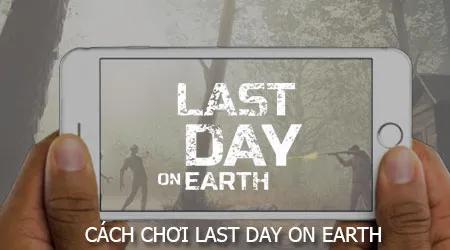 Bí kíp chinh phục Last Day on Earth: Tựa game sinh tồn đỉnh cao trên di động