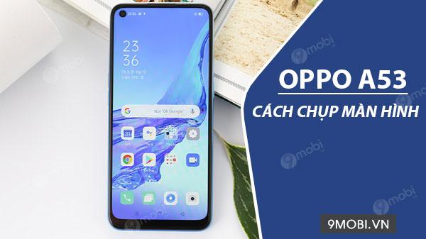3 phương pháp chụp màn hình trên Oppo A53.