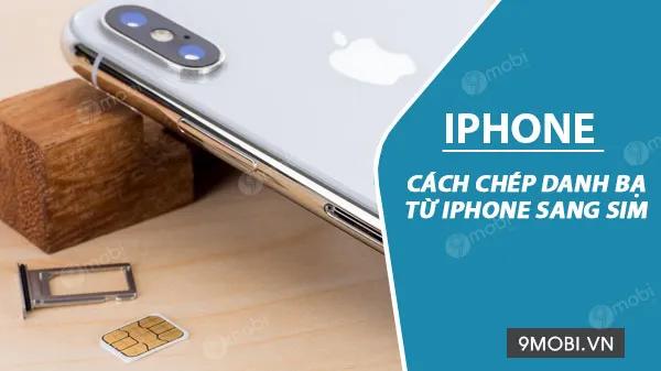 Hướng dẫn chuyển danh bạ từ iPhone sang SIM nhanh chóng