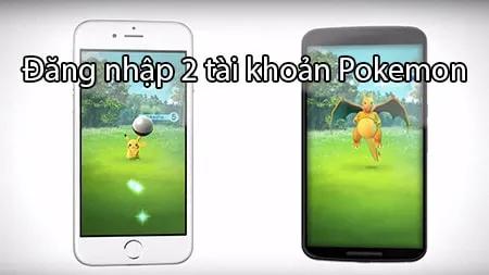 Hướng dẫn đăng nhập luân phiên 2 tài khoản Pokémon GO trên Android và iPhone