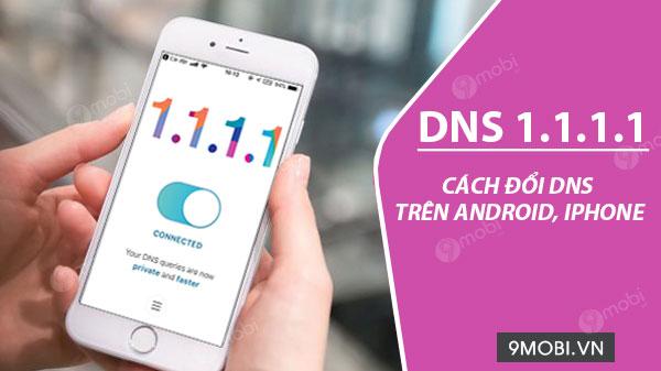 Hướng dẫn chi tiết cách đổi DNS 1.1.1.1 cực nhanh trên điện thoại Android và iPhone