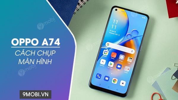 Hướng dẫn chụp màn hình trên điện thoại Oppo A74