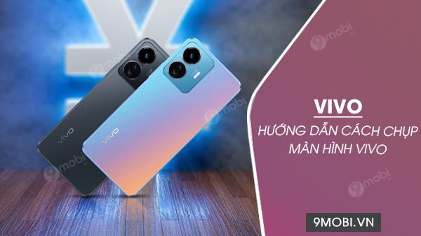 5 cách chụp màn hình trên điện thoại Vivo đơn giản, nhanh chóng và tiện lợi