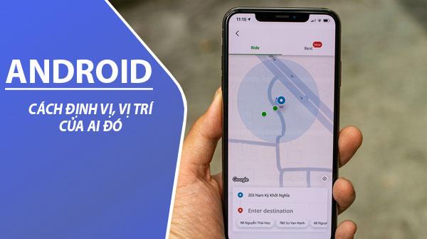 Hướng dẫn cách theo dõi vị trí của một người bằng điện thoại Android