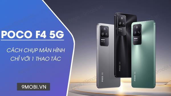 Khám phá 2 phương pháp chụp màn hình POCO F4 5G đơn giản, hiệu quả