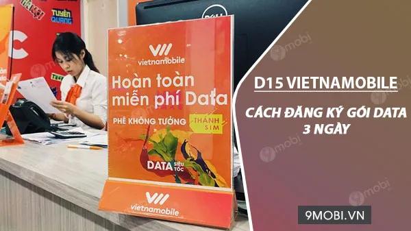 Hướng dẫn đăng ký gói cước D15 Vietnamobile, chỉ 15k/3 ngày nhận ngay 6GB Data tốc độ cao