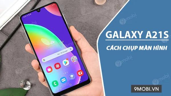 Hướng dẫn chụp màn hình Samsung Galaxy A21s đơn giản, hiệu quả