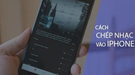 Hướng dẫn sao chép nhạc vào iPhone để bạn có thể tận hưởng những giai điệu yêu thích mọi lúc, mọi nơi.