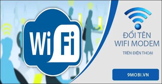 Hướng dẫn thay đổi tên Wifi Modem trên điện thoại