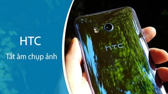 Hướng dẫn tắt tiếng camera trên điện thoại HTC đơn giản