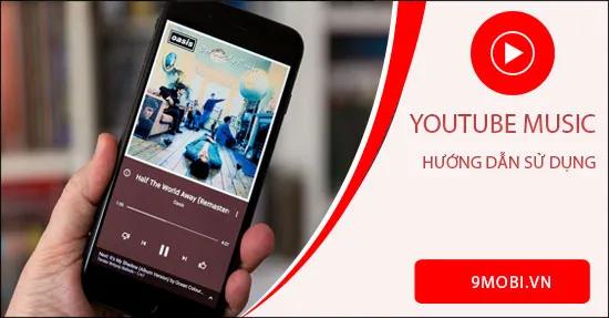 Hướng dẫn sử dụng YouTube Music trên điện thoại di động