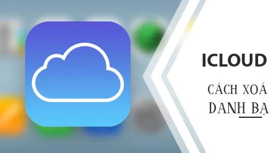 Cách xóa danh bạ trên iCloud nhanh chóng và hiệu quả