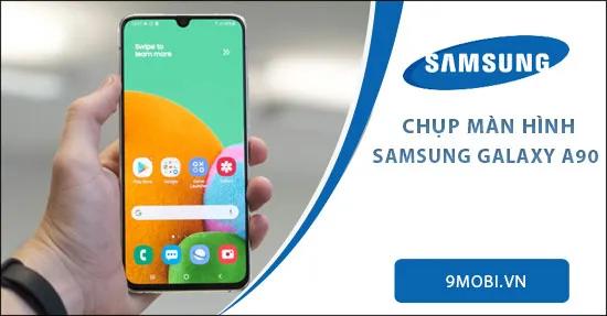 Hướng dẫn chụp ảnh màn hình trên Samsung Galaxy A90