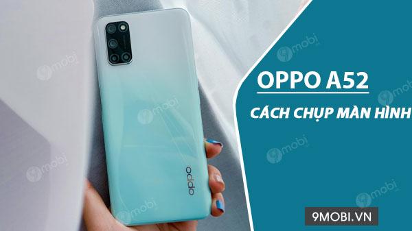 Khám phá những cách nhanh chóng để chụp màn hình trên OPPO A52