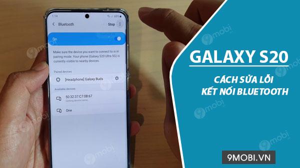 Khắc phục lỗi kết nối Bluetooth trên Galaxy S20 & S20 Ultra: Giải pháp toàn diện