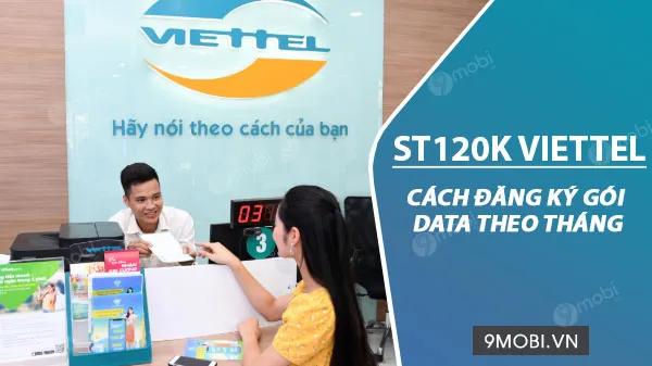 Hướng dẫn đăng ký gói ST120K Viettel, chỉ với 120k/tháng nhận ngay 3GB data/ngày cho nhu cầu sử dụng mạng thoải mái.