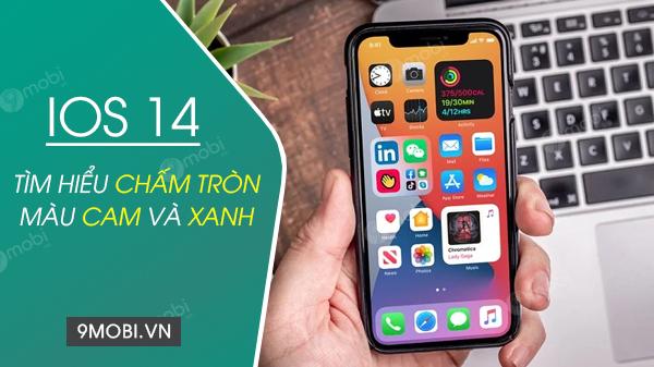 Bí ẩn đằng sau những chấm tròn màu cam và xanh lá trên iOS 14