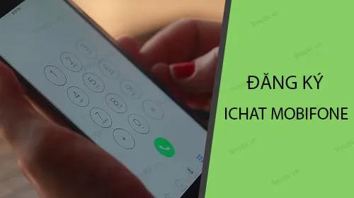 Gói iChat MobiFone là gì? Hướng dẫn chi tiết cách đăng ký và hủy dịch vụ