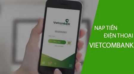 Hướng dẫn nạp tiền điện thoại nhanh chóng qua thẻ Vietcombank