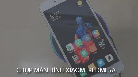 Hướng dẫn chụp màn hình trên điện thoại Xiaomi Redmi 5A