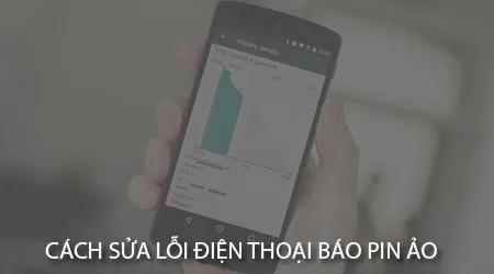Cách khắc phục lỗi điện thoại Android báo pin ảo