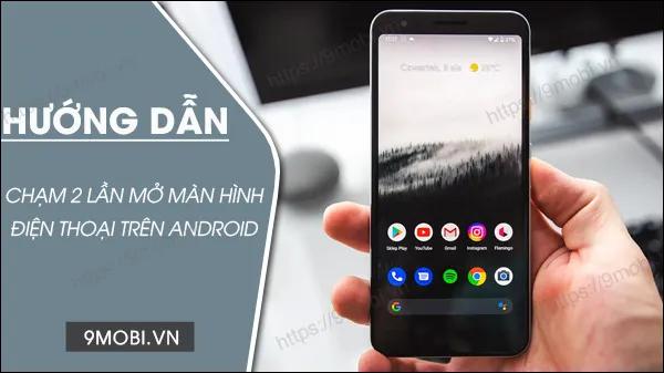 Cách mở màn hình điện thoại Android chỉ với hai lần chạm nhẹ.